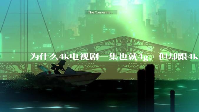 为什么4k电视剧一集也就4g，但却跟4k原盘电影100g看起来差不多清晰？