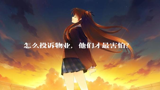 怎么投诉物业，他们才最害怕？