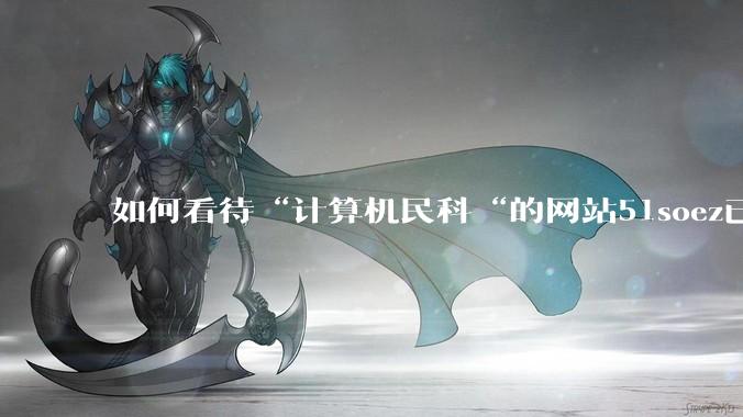 如何看待“计算机民科“的网站51soez已关站维护一周？