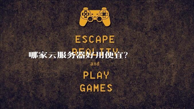 哪家云服务器好用便宜？