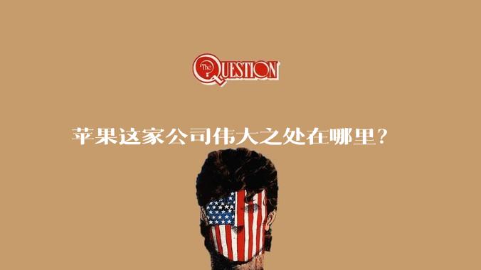 苹果这家公司伟大之处在哪里？