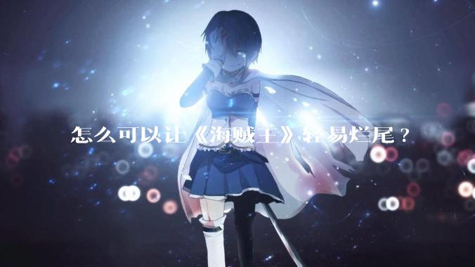 怎么可以让《海贼王》轻易烂尾?