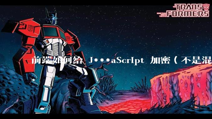 前端如何给 J***aScript 加密（不是混淆）？