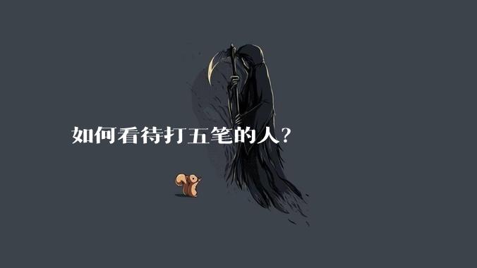 如何看待打五笔的人？