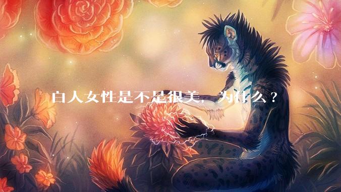 白人女性是不是很美，为什么?