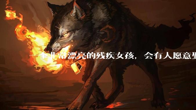 一个非常漂亮的残疾女孩，会有人愿意娶吗？