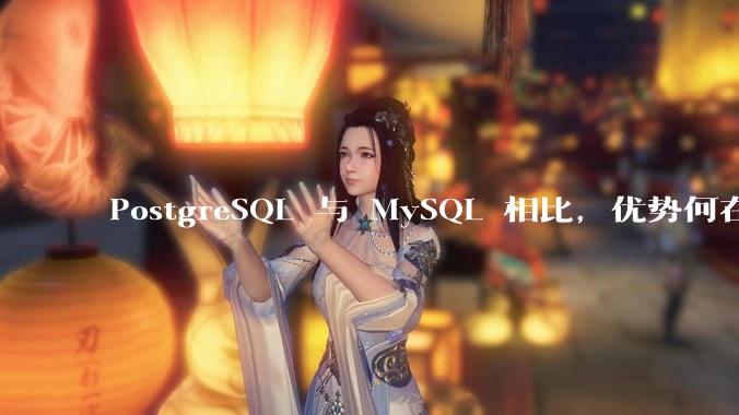 PostgreSQL 与 MySQL 相比，优势何在？