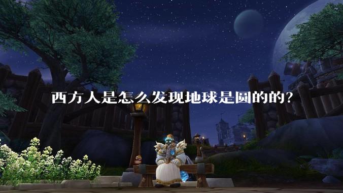西方人是怎么发现地球是圆的的？