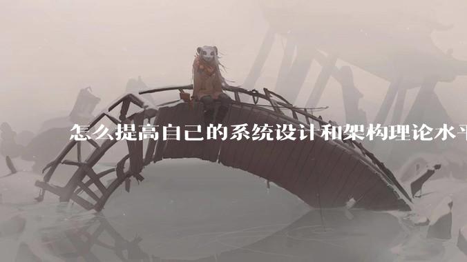 怎么提高自己的系统设计和架构理论水平？