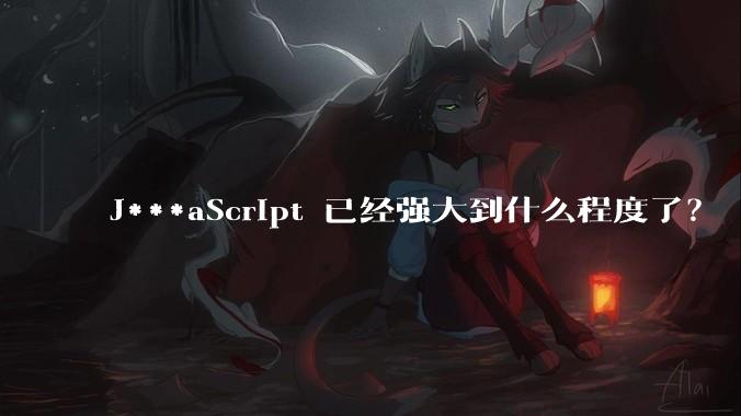 J***aScript 已经强大到什么程度了？
