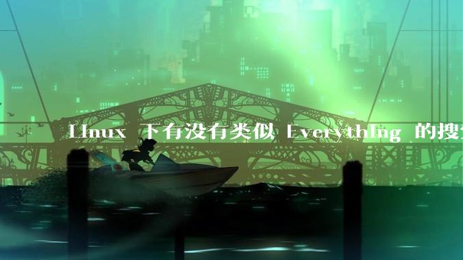 Linux 下有没有类似 Everything 的搜索工具？