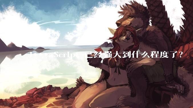 J***aScript 已经强大到什么程度了？