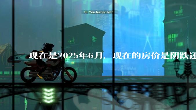 现在是2025年6月，现在的房价是阴跌还是暴跌？还会继续跌多久？是否已经开始分化?