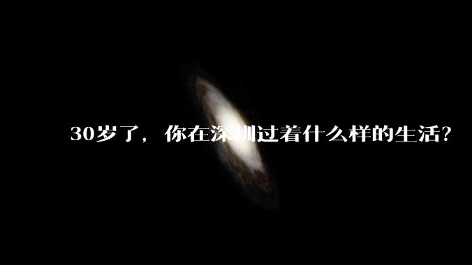30岁了，你在深圳过着什么样的生活？