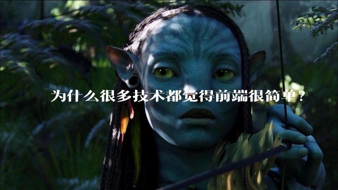 为什么很多技术都觉得前端很简单？