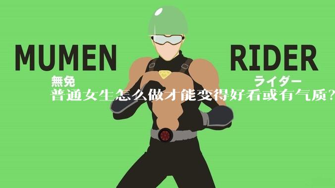 普通女生怎么做才能变得好看或有气质？