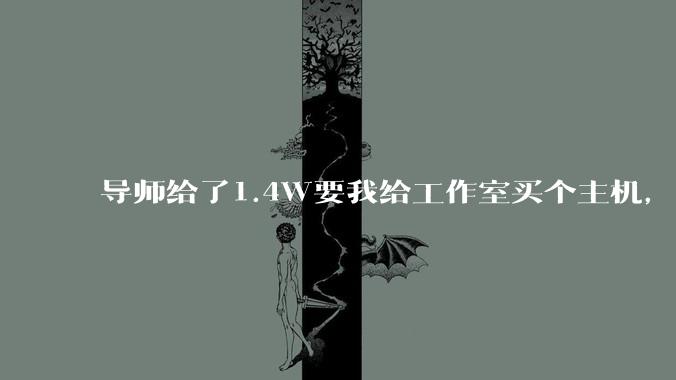 导师给了1.4W要我给工作室买个主机，是整机还是自己配？