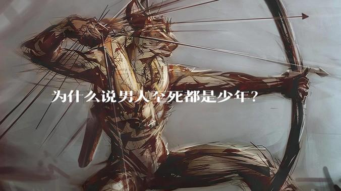 为什么说男人至死都是少年？