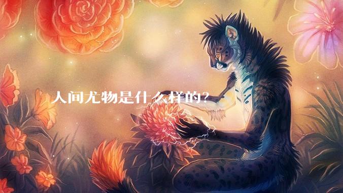 人间尤物是什么样的？