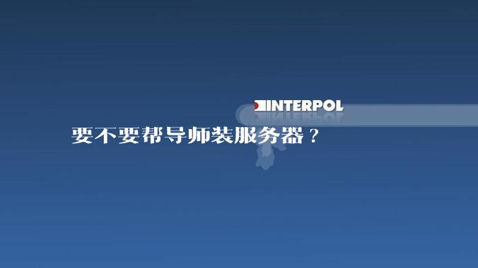 要不要帮导师装服务器?