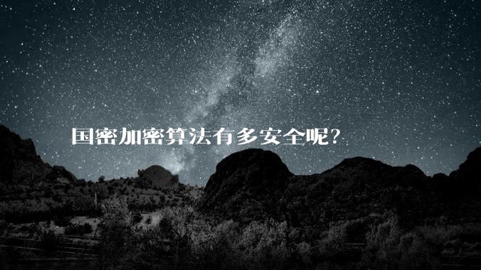 国密加密算法有多安全呢？